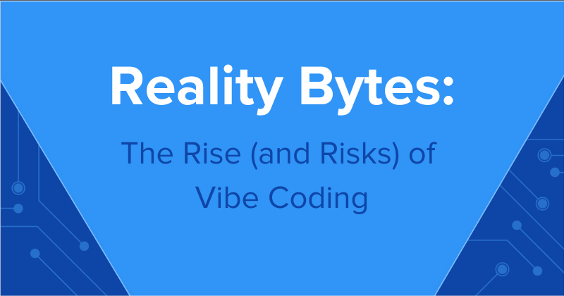 Reality Bytes #76: The Rise (and Risks) of Vibe Coding