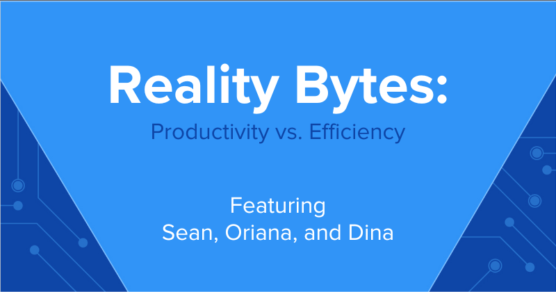 Reality Bytes #60: Productivity vs. Efficiency