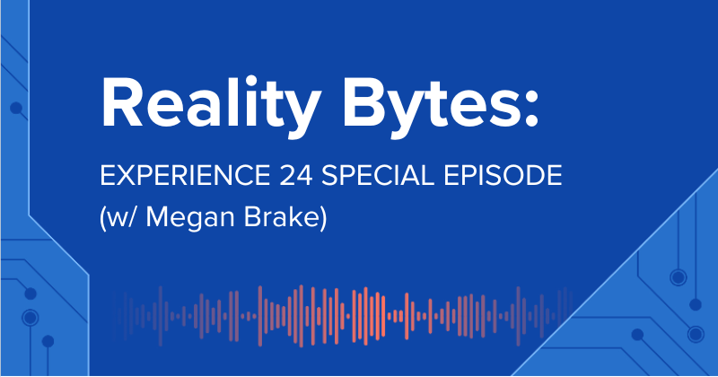 Reality Bytes #54: Experience 24 Special Episode (Megan Brake)