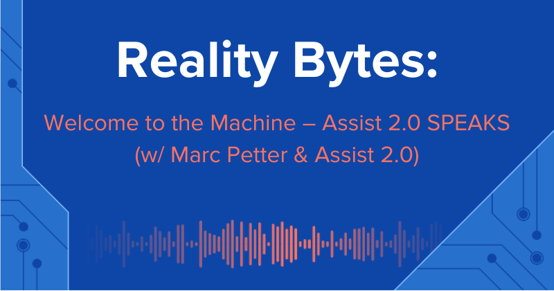 Reality Bytes #66: Welcome to the Machine – Assist 2.0 SPEAKS (Marc Petter & Assist 2.0)