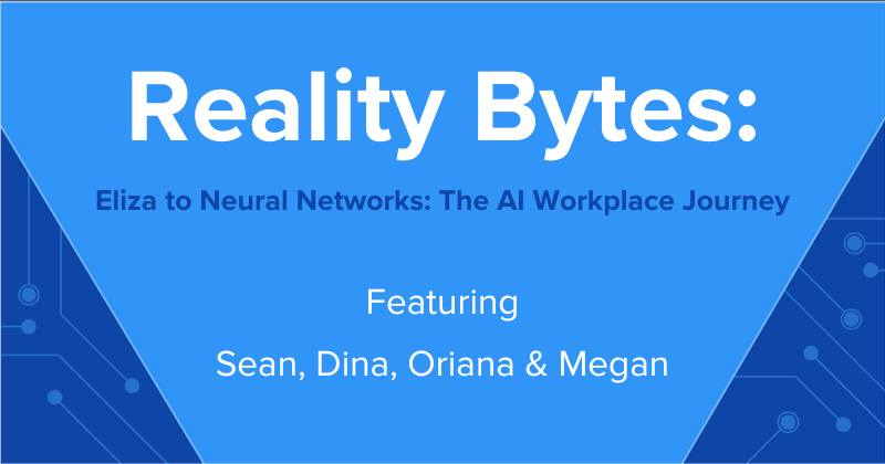 Reality Bytes #47: Eliza to Neural Networks: The AI Workplace Journey