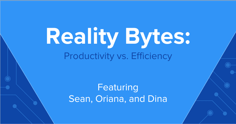Reality Bytes #60: Productivity vs. Efficiency