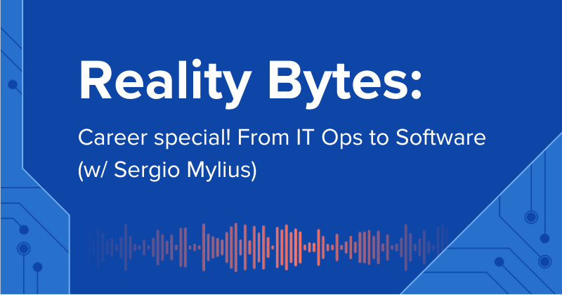 Reality Bytes #42: Career special! From IT Ops to Software w/ Sergio Mylius